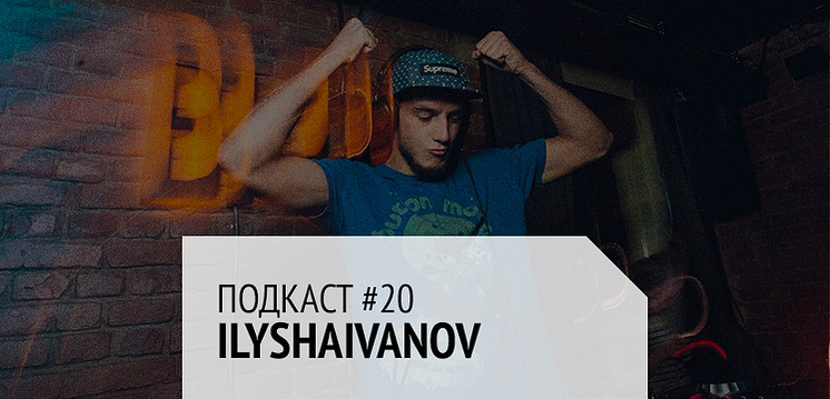 Подкаст #20: IlyshaIvanov